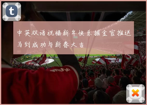 中英双语祝福新年快乐掘金官推送马到成功与新春大吉