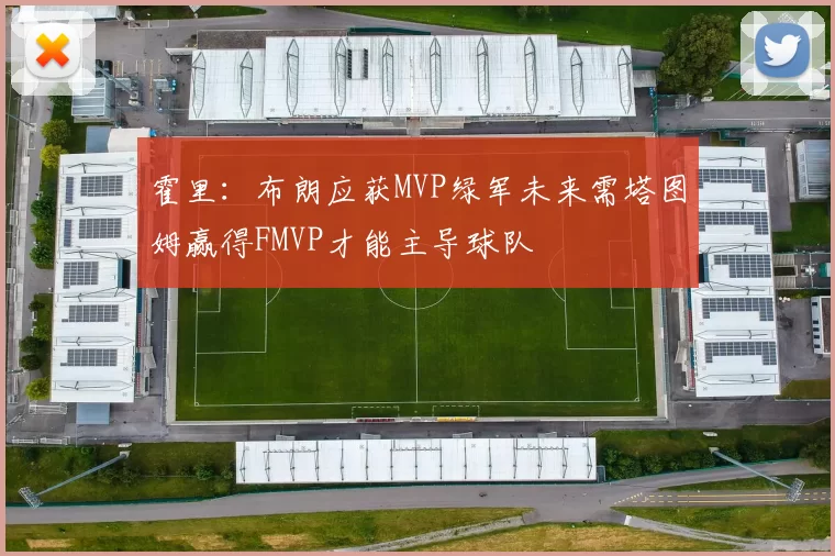 霍里：布朗应获MVP绿军未来需塔图姆赢得FMVP才能主导球队